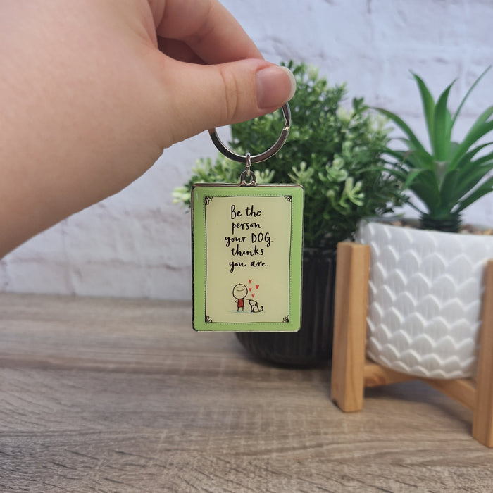 'Be the person your dog thinks you are' Keyring